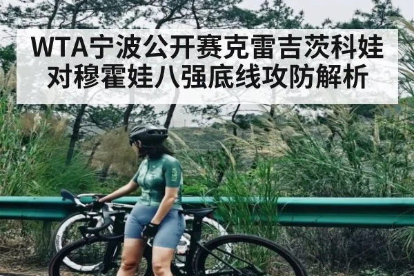 WTA宁波公开赛克雷吉茨科娃对穆霍娃八强底线攻防解析 | kaiyun