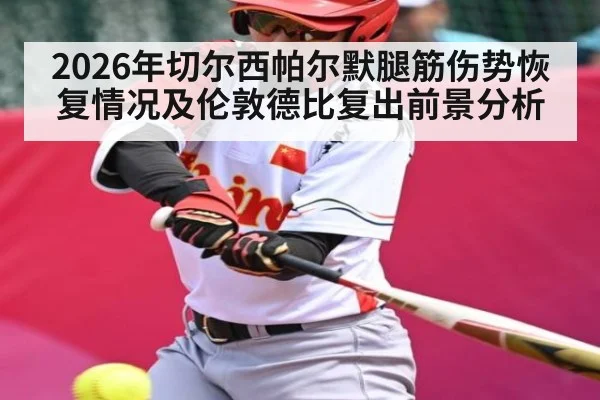 2026年切尔西帕尔默腿筋伤势恢复情况及伦敦德比复出前景分析 | kaiyun